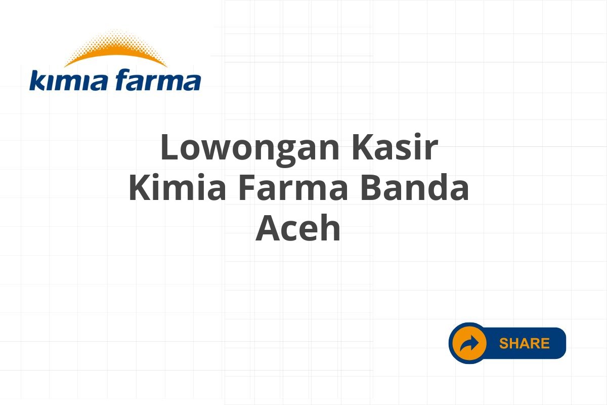 Lowongan Kasir Kimia Farma Banda Aceh