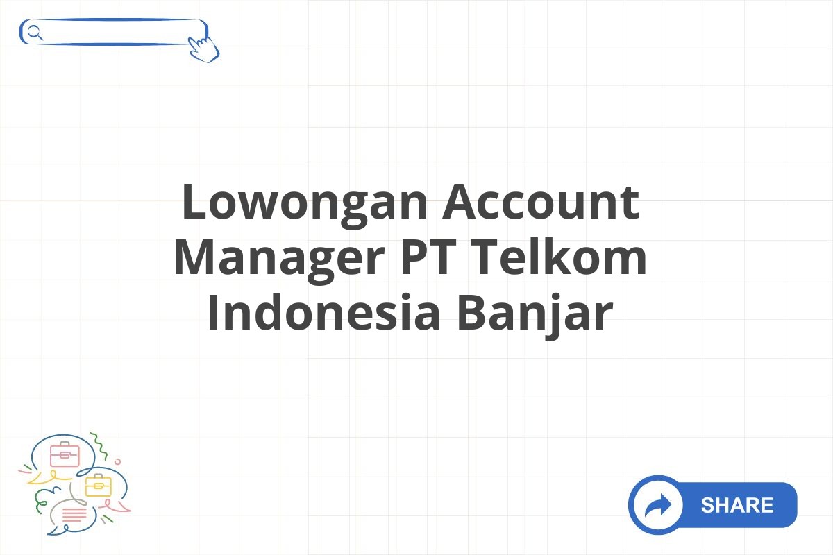 Lowongan Account Manager PT Telkom Indonesia Banjar