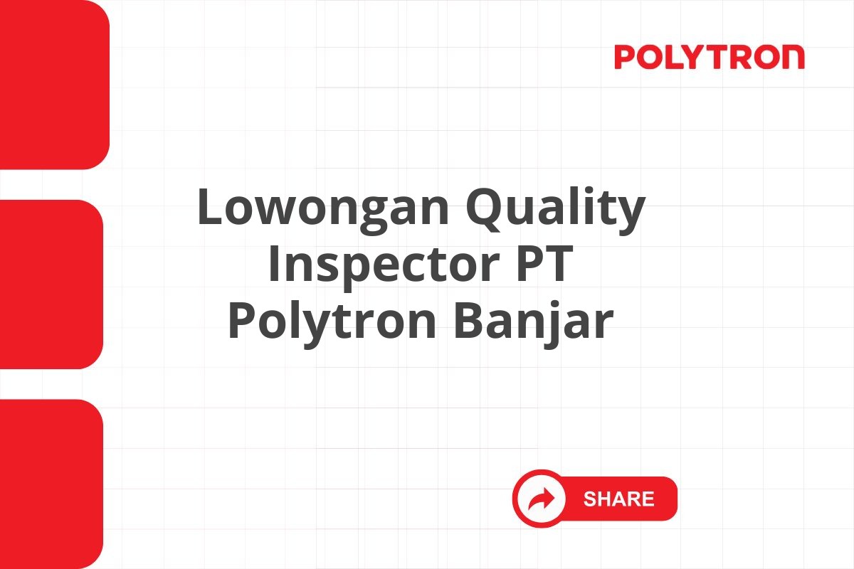 Lowongan Quality Inspector PT Polytron Banjar