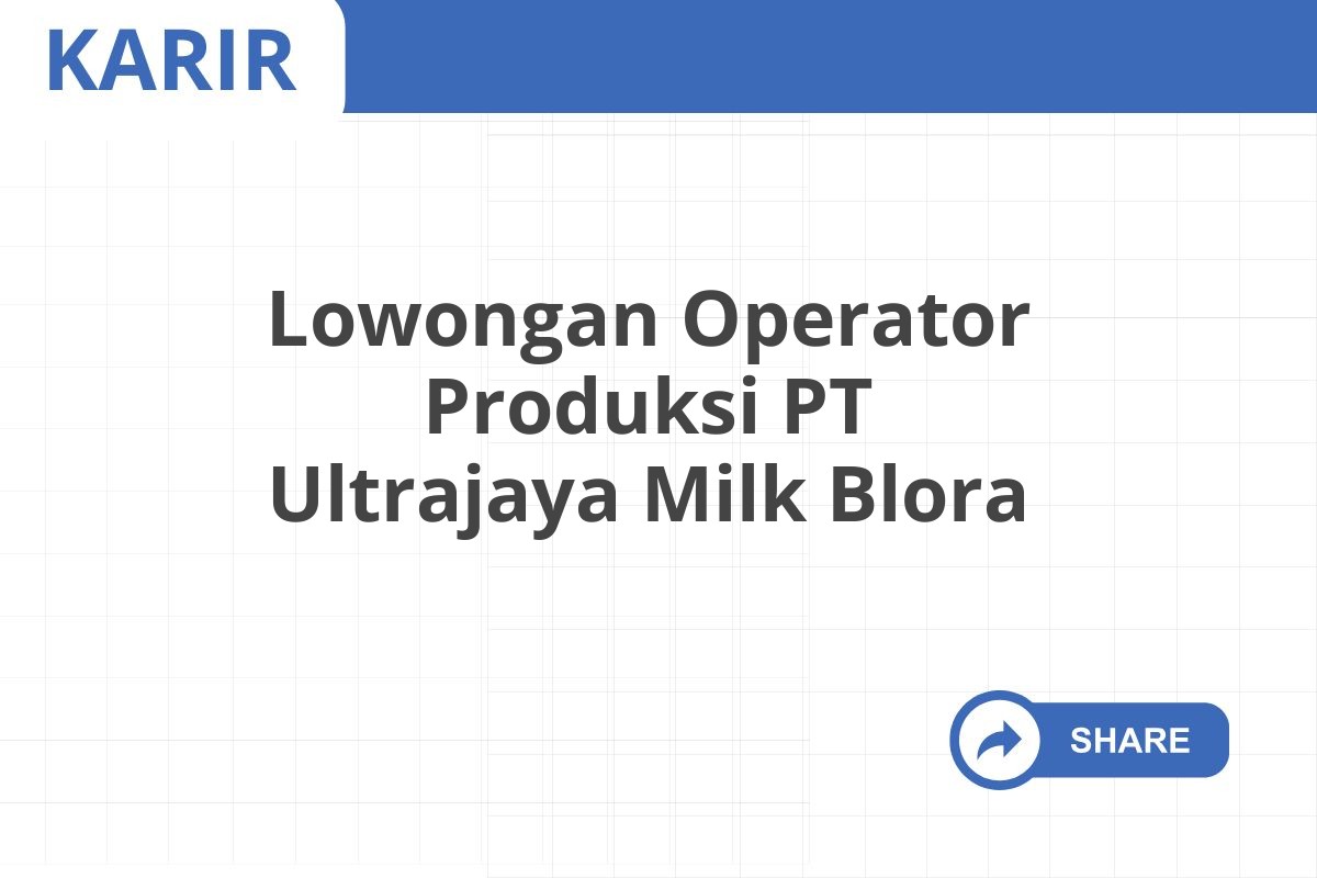 Lowongan Operator Produksi PT Ultrajaya Milk Blora