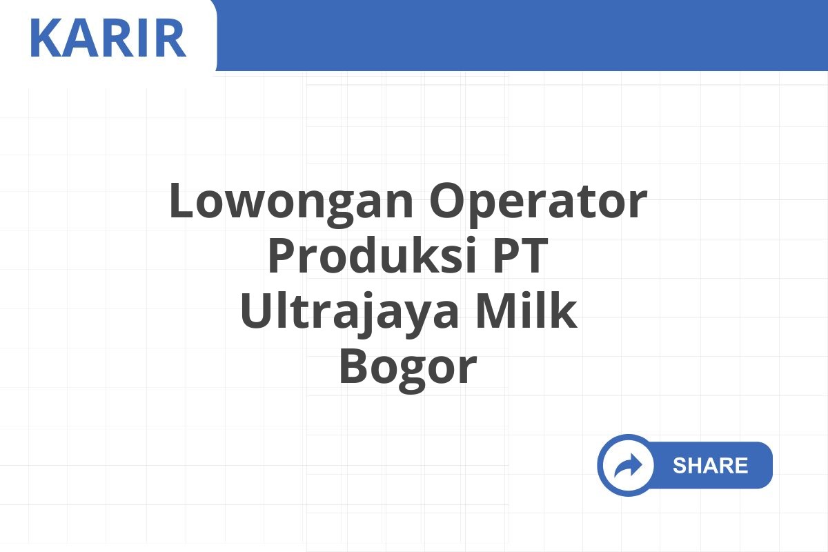 Lowongan Operator Produksi PT Ultrajaya Milk Bogor