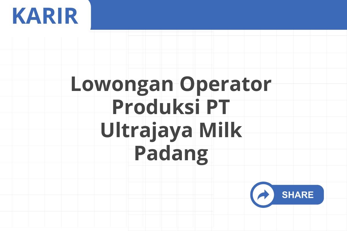 Lowongan Operator Produksi PT Ultrajaya Milk Padang