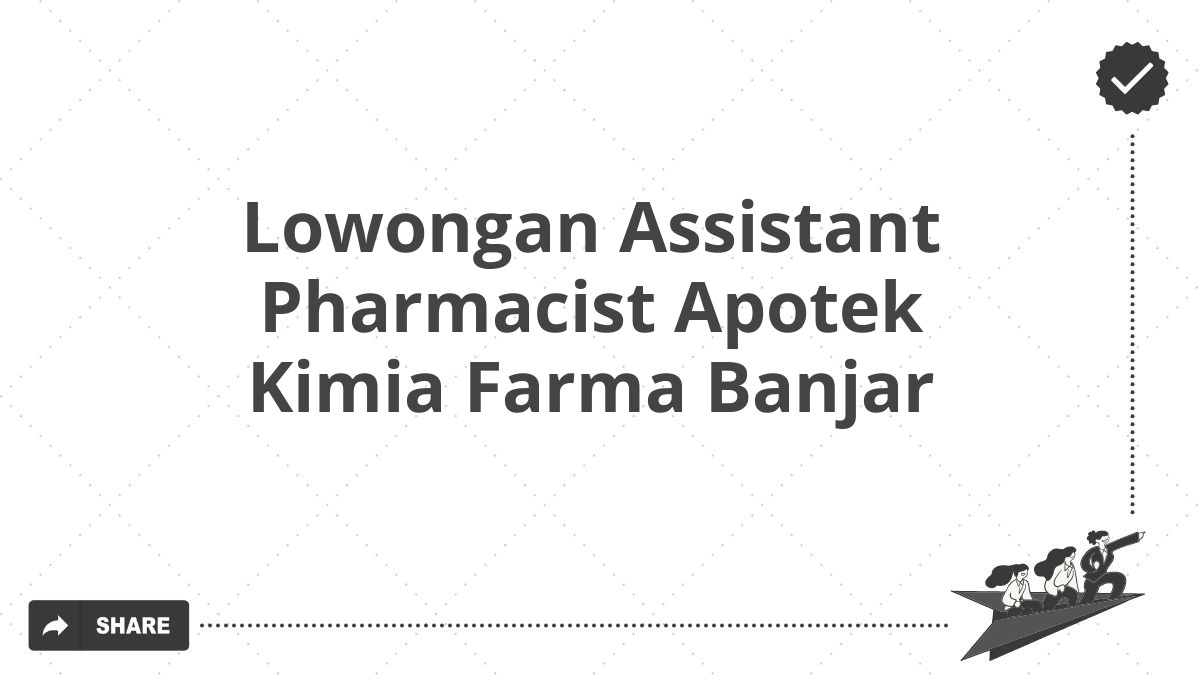 Lowongan Assistant Pharmacist Apotek Kimia Farma Banjar