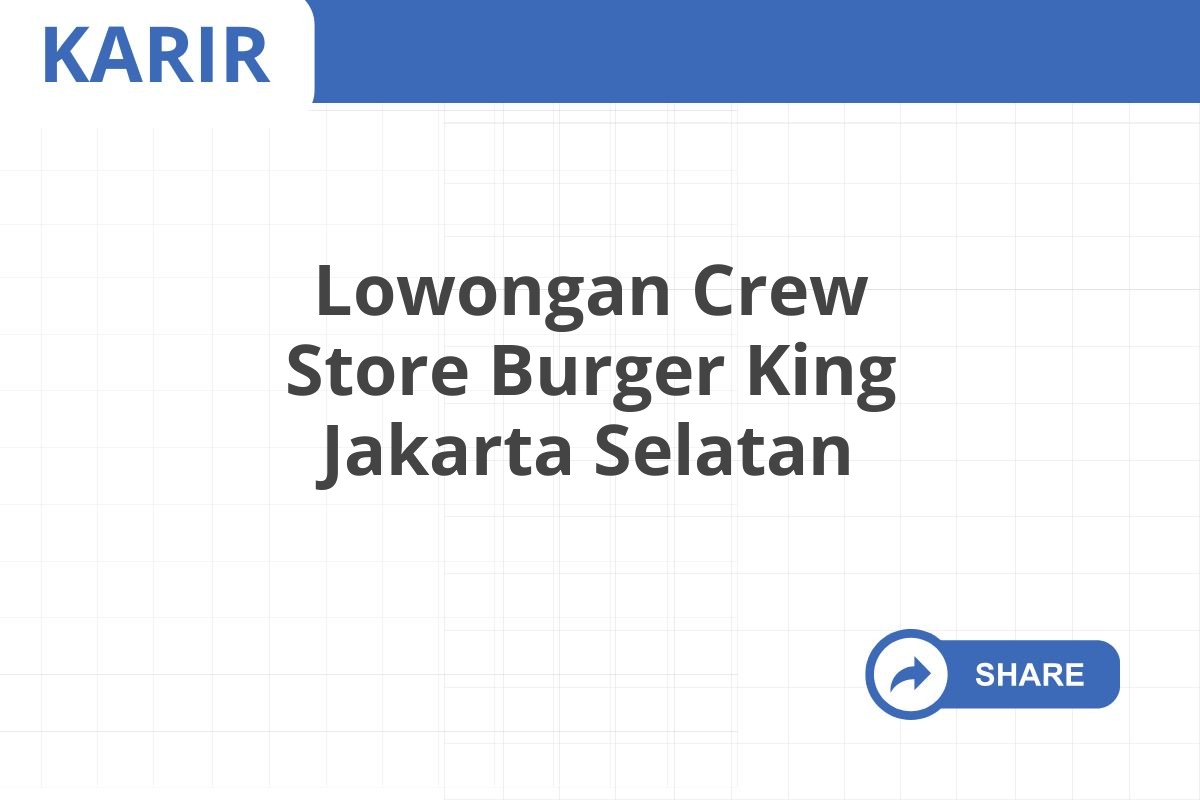 Lowongan Crew Store Burger King Jakarta Selatan