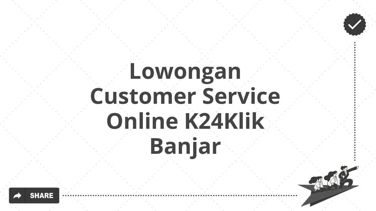 Lowongan Customer Service Online K24Klik Banjar