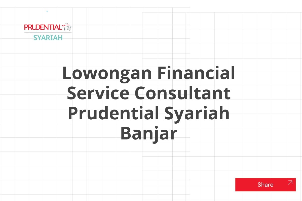 Lowongan Financial Service Consultant Prudential Syariah Banjar