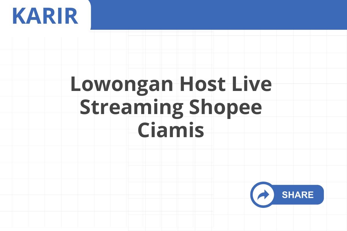 Lowongan Host Live Streaming Shopee Ciamis