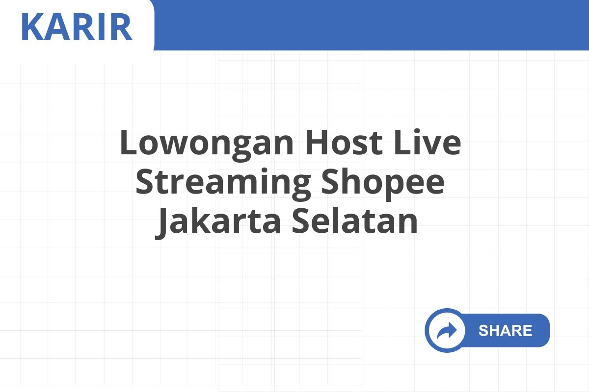 Lowongan Host Live Streaming Shopee Jakarta Selatan