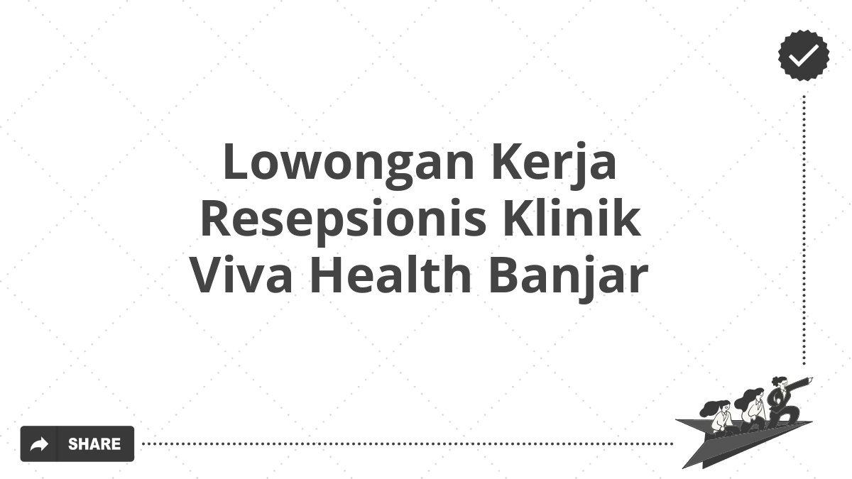 Lowongan Kerja Resepsionis Klinik Viva Health Banjar