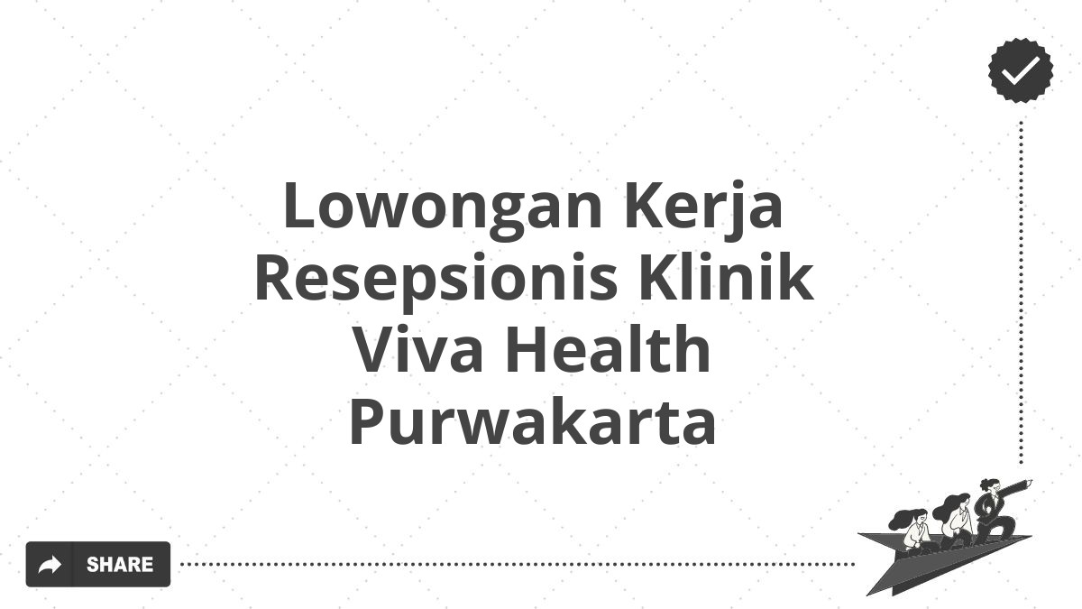 Lowongan Kerja Resepsionis Klinik Viva Health Purwakarta