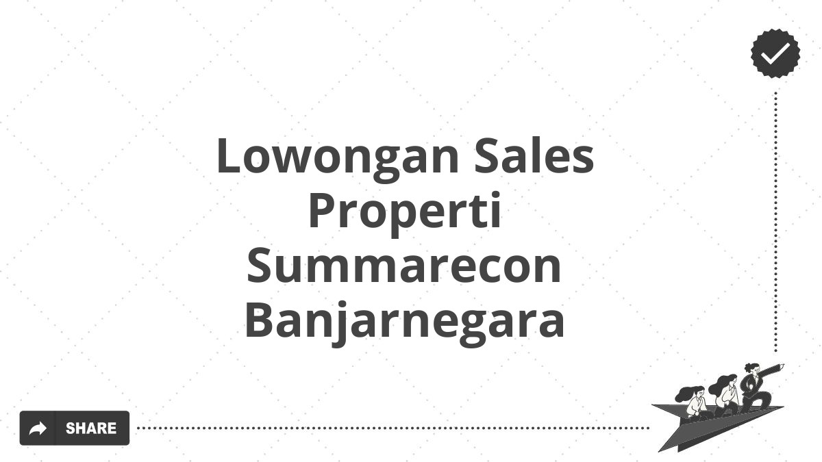 Lowongan Sales Properti Summarecon Banjarnegara