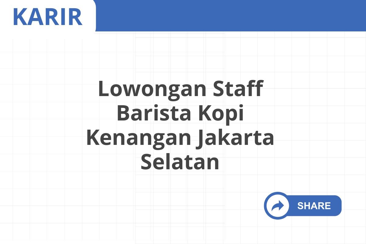 Lowongan Staff Barista Kopi Kenangan Jakarta Selatan