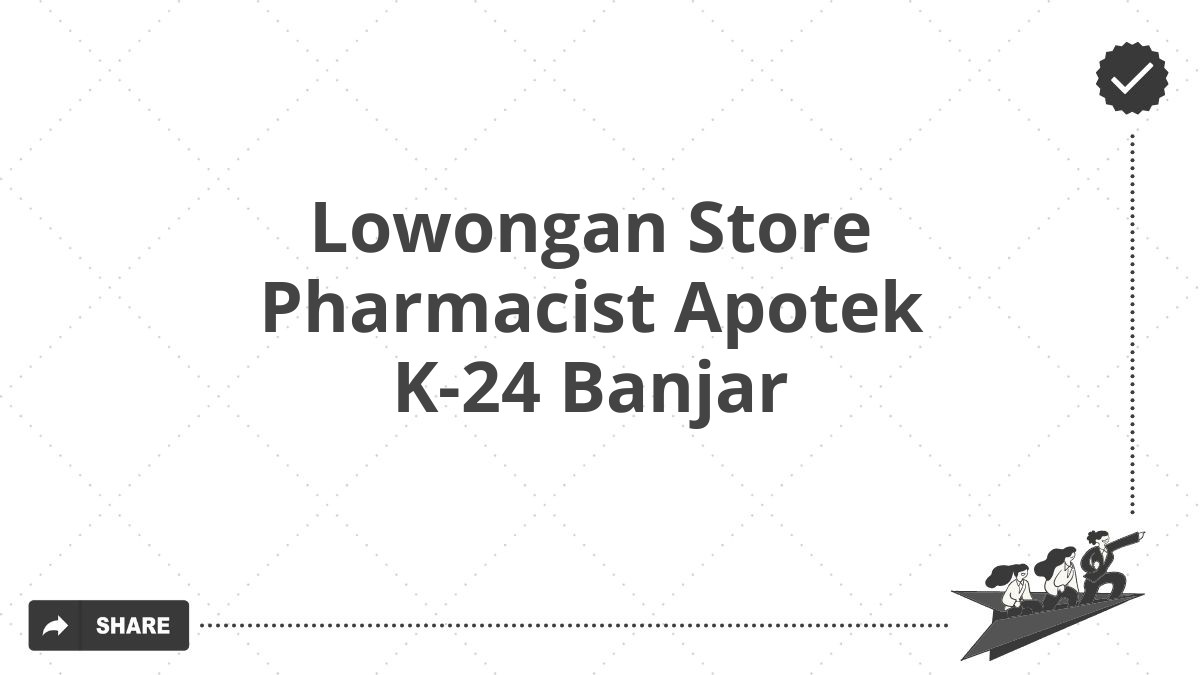 Lowongan Store Pharmacist Apotek K-24 Banjar