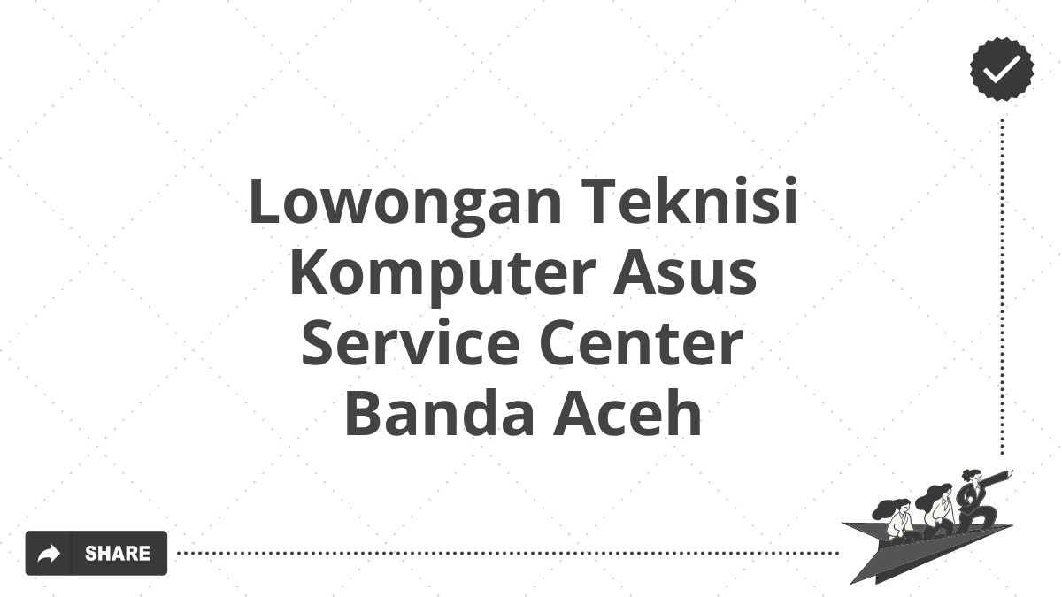 Lowongan Teknisi Komputer Asus Service Center Banda Aceh