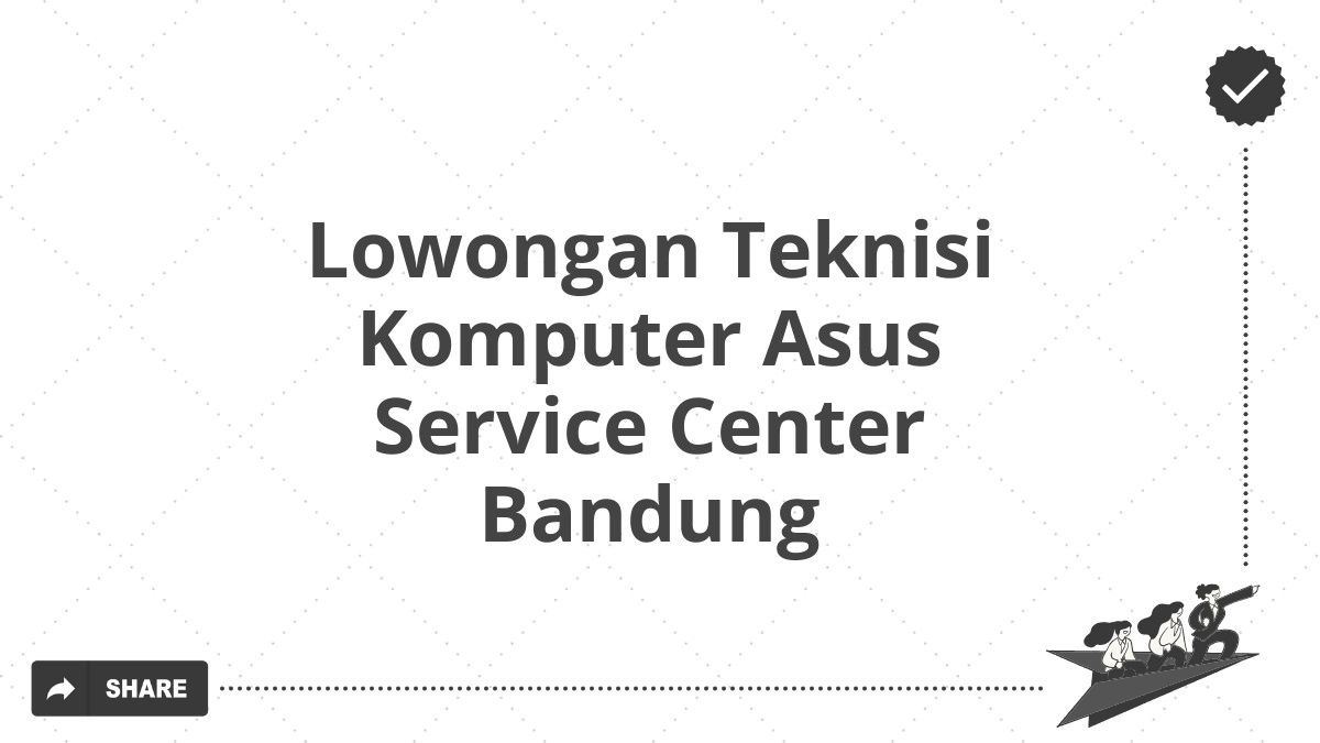 Lowongan Teknisi Komputer Asus Service Center Bandung