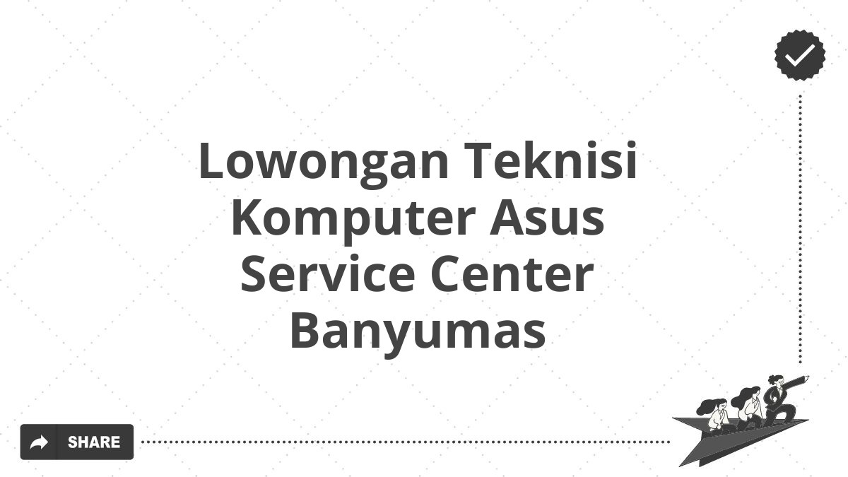 Lowongan Teknisi Komputer Asus Service Center Banyumas