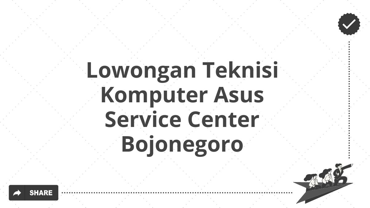 Lowongan Teknisi Komputer Asus Service Center Bojonegoro