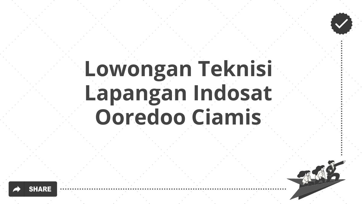 Lowongan Teknisi Lapangan Indosat Ooredoo Ciamis