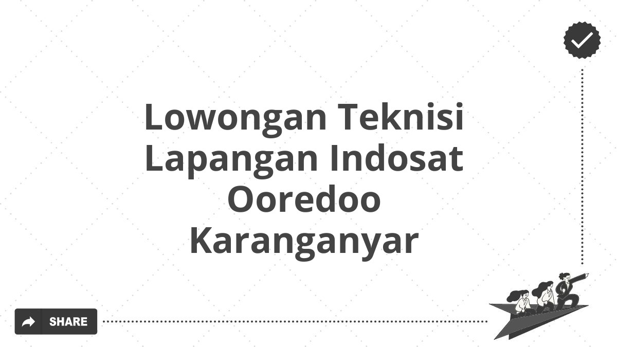 Lowongan Teknisi Lapangan Indosat Ooredoo Karanganyar