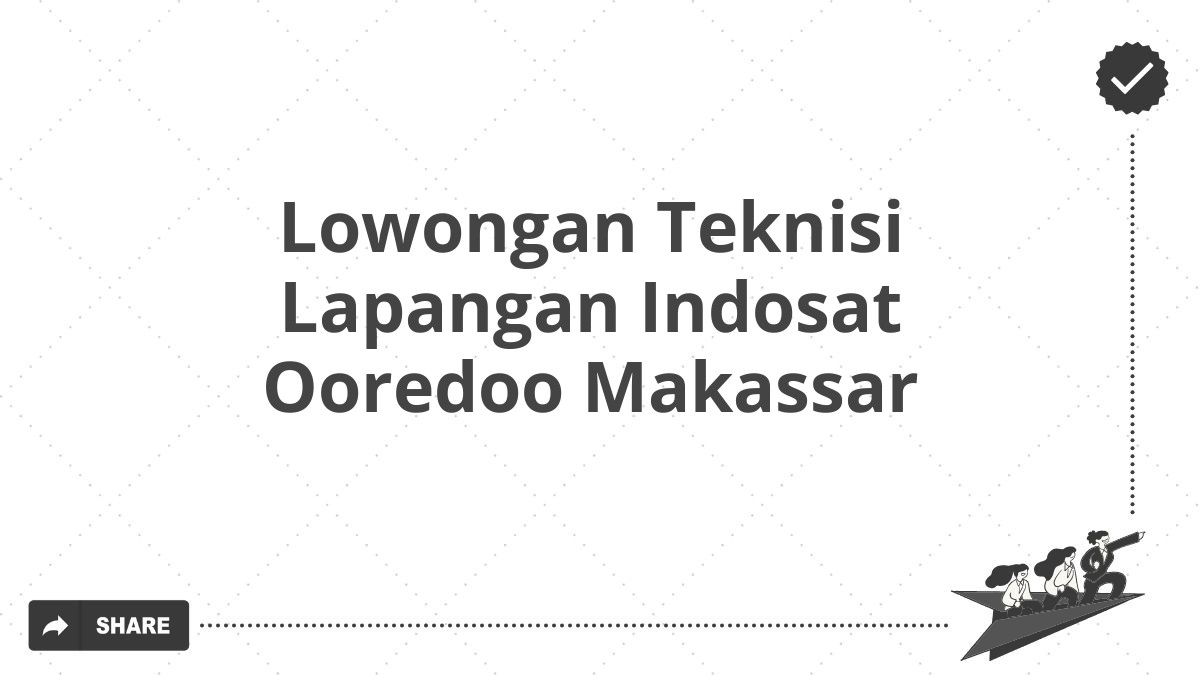 Lowongan Teknisi Lapangan Indosat Ooredoo Makassar