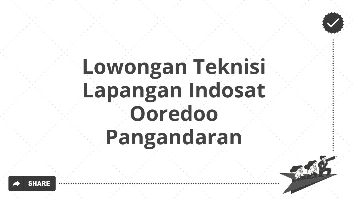 Lowongan Teknisi Lapangan Indosat Ooredoo Pangandaran