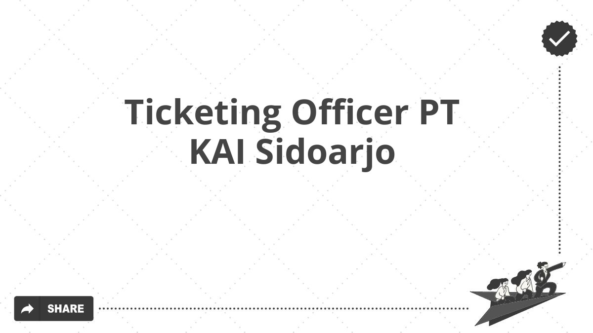 Ticketing Officer PT KAI Sidoarjo