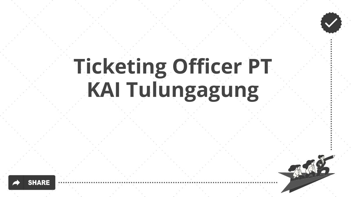 Ticketing Officer PT KAI Tulungagung