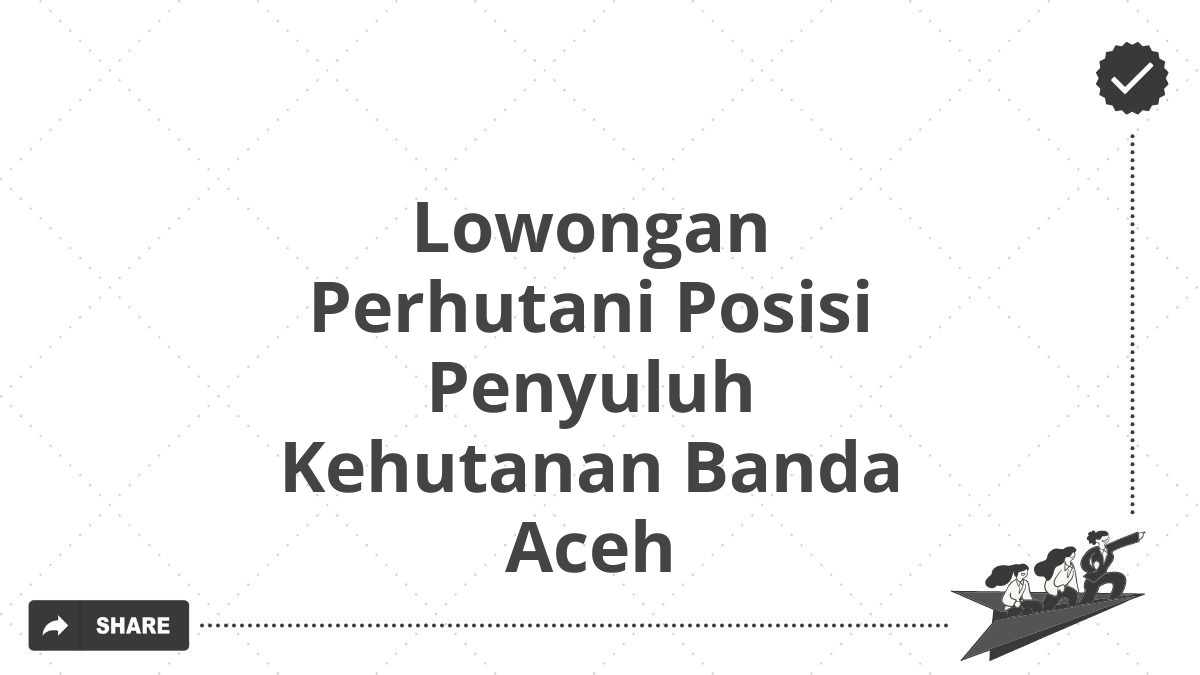 Lowongan Perhutani Posisi Penyuluh Kehutanan Banda Aceh