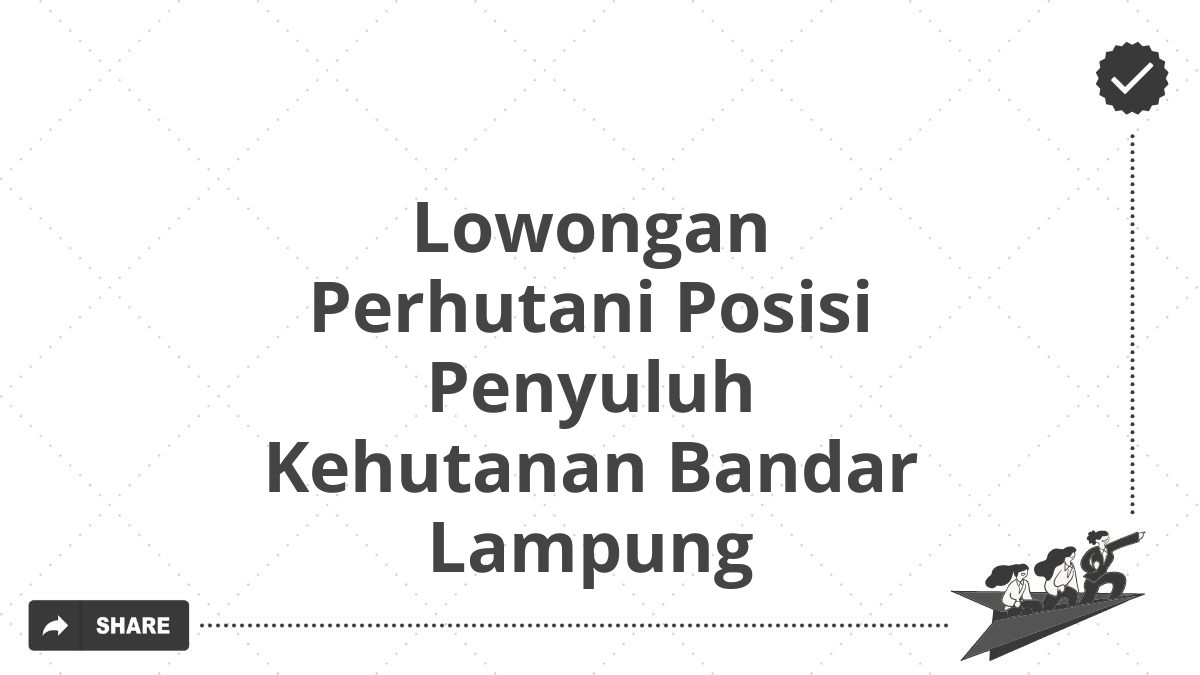 Lowongan Perhutani Posisi Penyuluh Kehutanan Bandar Lampung