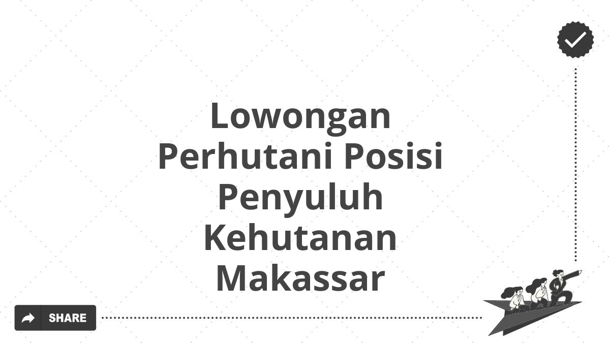 Lowongan Perhutani Posisi Penyuluh Kehutanan Makassar