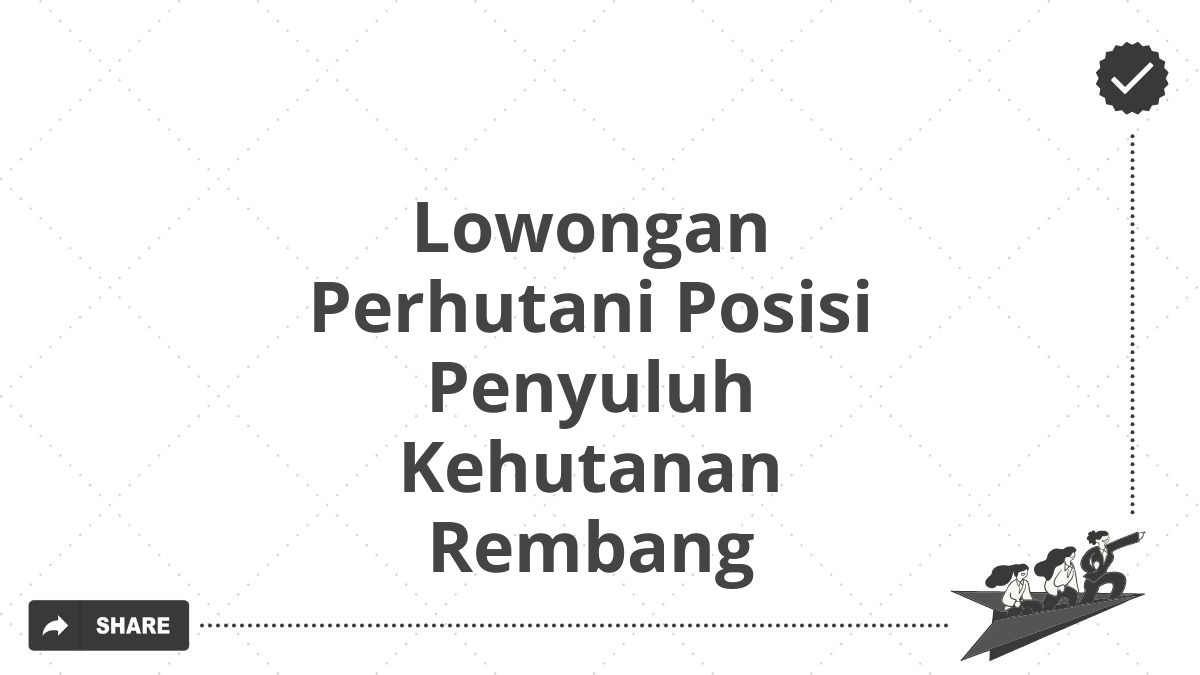 Lowongan Perhutani Posisi Penyuluh Kehutanan Rembang